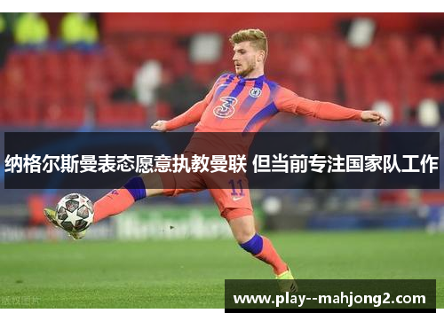 纳格尔斯曼表态愿意执教曼联 但当前专注国家队工作